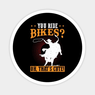 You Ride Bikes - Oh That's Cute - Bull Rider Magnet